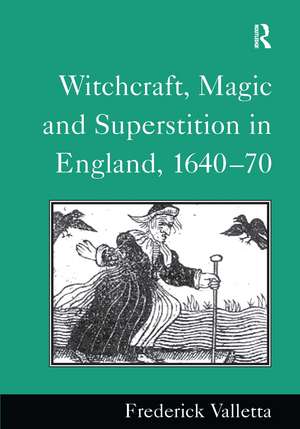 Witchcraft, Magic and Superstition in England, 1640–70 de Frederick Valletta