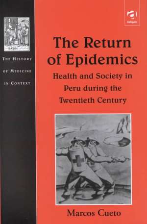 The Return of Epidemics: Health and Society in Peru During the Twentieth Century de Marcos Cueto