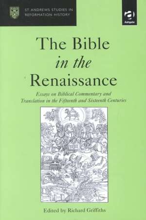 The Bible in the Renaissance: Essays on Biblical Commentary and Translation in the Fifteenth and Sixteenth Centuries de Richard Griffiths