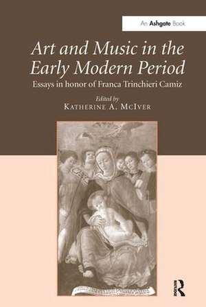 Art and Music in the Early Modern Period: Essays in Honor of Franca Trinchieri Camiz de Katherine A. McIver