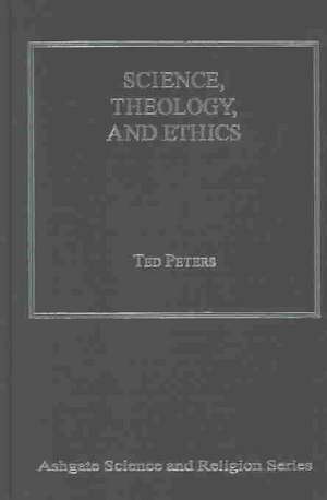 Science, Theology, and Ethics de Ted Peters