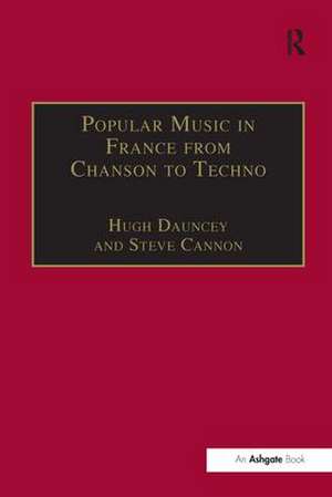 Popular Music in France from Chanson to Techno: Culture, Identity and Society de Steve Cannon