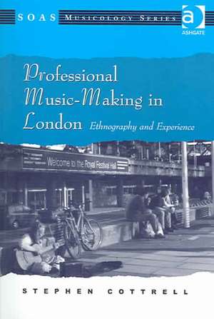 Professional Music-Making in London: Ethnography and Experience de Stephen Cottrell