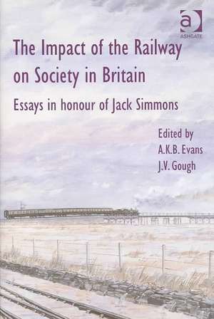 The Impact of the Railway on Society in Britain: Essays in Honour of Jack Simmons de A. K. B. Evans