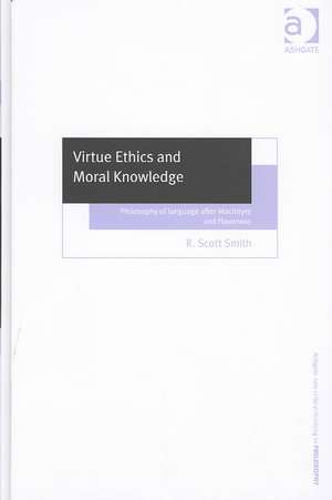 Virtue Ethics and Moral Knowledge: Philosophy of Language after MacIntyre and Hauerwas de R. Scott Smith