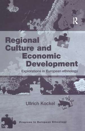 Regional Culture and Economic Development: Explorations in European Ethnology de Ullrich Kockel