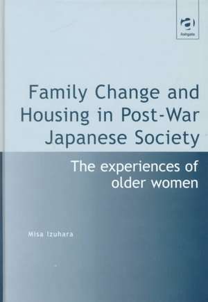 Family Change and Housing in Post-War Japanese Society: The Experiences of Older Women de Misa Izuhara