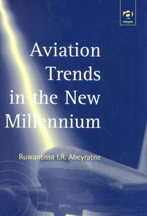 Aviation Trends in the New Millennium de Ruwantissa I.R. Abeyratne