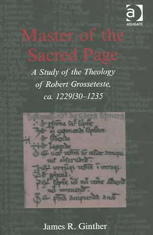 Master of the Sacred Page: A Study of the Theology of Robert Grosseteste, ca. 1229/30 – 1235 de James R. Ginther