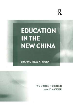 Education in the New China: Shaping Ideas at Work de Yvonne Turner