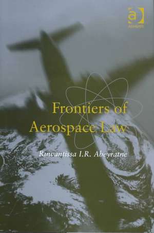 Frontiers of Aerospace Law de Ruwantissa I.R. Abeyratne