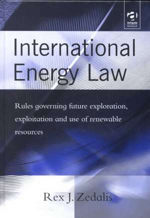 International Energy Law: Rules Governing Future Exploration, Exploitation and Use of Renewable Resources de Rex J. Zedalis