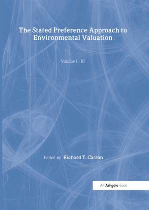 The Stated Preference Approach to Environmental Valuation, Volumes I, II and III: Volume I: Foundations, Initial Development, Statistical Approaches Volume II:Conceptual and Empirical Issues Volume III: Applications: Benefit-Cost Analysis and Natural Resource Damage Assessment de Richard T. Carson