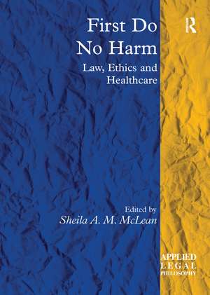 First Do No Harm: Law, Ethics and Healthcare de Sheila A. M. McLean