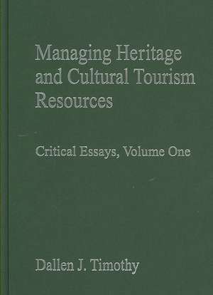 Managing Heritage and Cultural Tourism Resources: Critical Essays, Volume One de Dallen J. Timothy