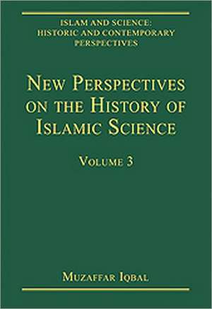 New Perspectives on the History of Islamic Science: Volume 3 de Muzaffar Iqbal