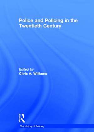 Police and Policing in the Twentieth Century de Chris A. Williams