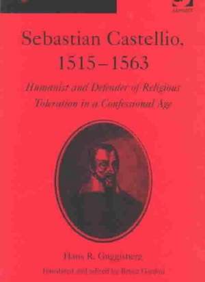 Sebastian Castellio, 1515-1563: Humanist and Defender of Religious Toleration in a Confessional Age de Hans R. Guggisberg