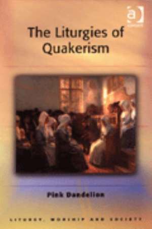 The Liturgies of Quakerism de Pink Dandelion