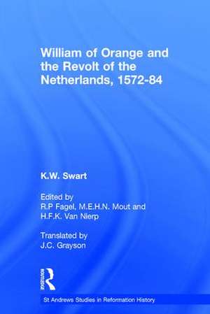 William of Orange and the Revolt of the Netherlands, 1572-84 de K.W. Swart