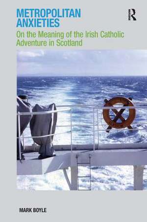 Metropolitan Anxieties: On the Meaning of the Irish Catholic Adventure in Scotland de Mark Boyle