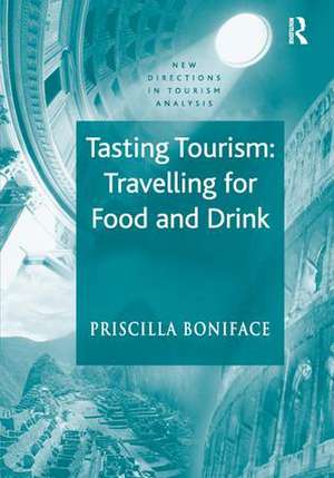 Tasting Tourism: Travelling for Food and Drink de Priscilla Boniface