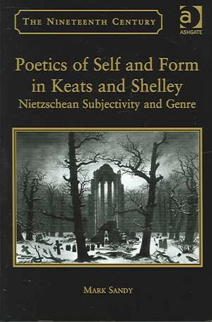 Poetics of Self and Form in Keats and Shelley: Nietzschean Subjectivity and Genre de Mark Sandy