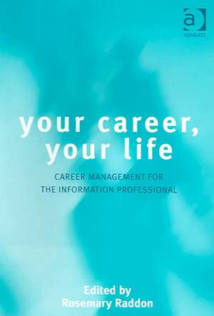 Your Career, Your Life: Career Management for the Information Professional de Rosemary Raddon