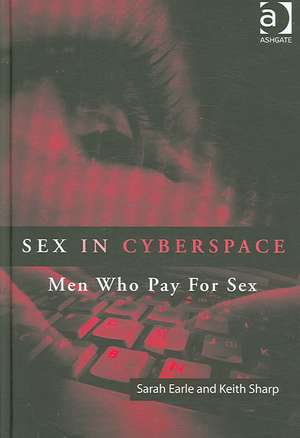 Sex in Cyberspace: Men Who Pay For Sex de Sarah Earle