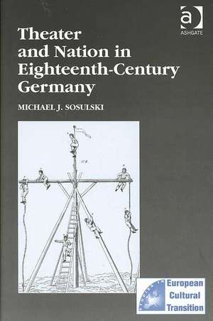 Theater and Nation in Eighteenth-Century Germany de Michael J. Sosulski