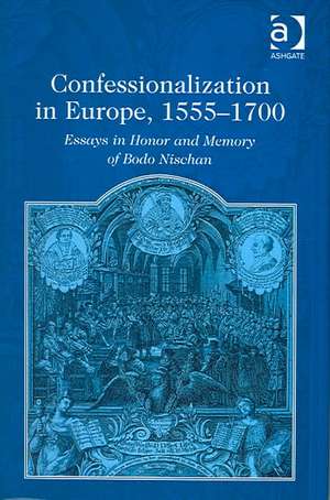 Confessionalization in Europe, 1555–1700: Essays in Honor and Memory of Bodo Nischan de John M. Headley