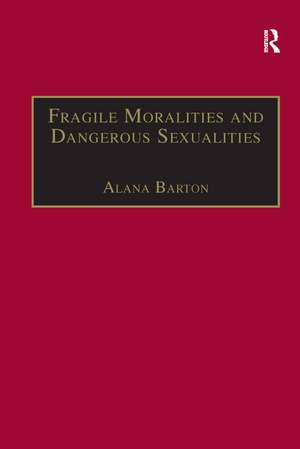 Fragile Moralities and Dangerous Sexualities: Two Centuries of Semi-Penal Institutionalisation for Women de Alana Barton