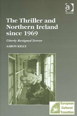 The Thriller and Northern Ireland since 1969: Utterly Resigned Terror de Aaron Kelly