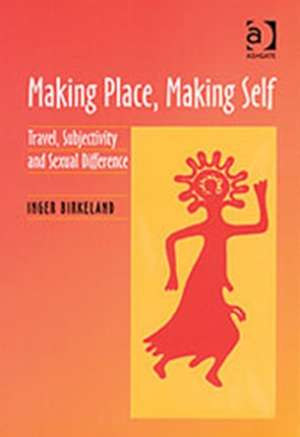 Making Place, Making Self: Travel, Subjectivity and Sexual Difference de Inger Birkeland