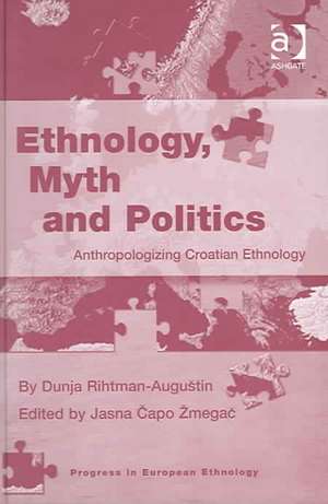 Ethnology, Myth and Politics: Anthropologizing Croatian Ethnology de Dunja Rihtman-Augustin