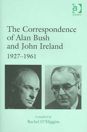 The Correspondence of Alan Bush and John Ireland: 1927–1961 de Rachel O'Higgins