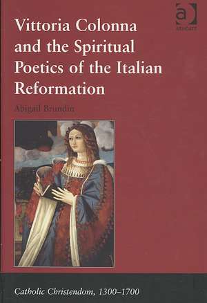 Vittoria Colonna and the Spiritual Poetics of the Italian Reformation de Abigail Brundin