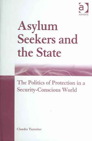 Asylum Seekers and the State: The Politics of Protection in a Security-Conscious World de Claudia Tazreiter