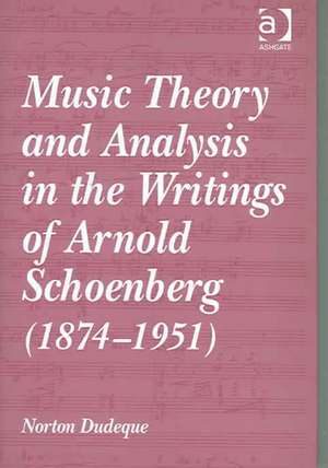 Music Theory and Analysis in the Writings of Arnold Schoenberg (1874–1951) de Norton Dudeque