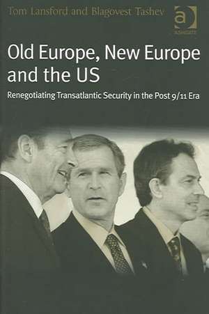 Old Europe, New Europe and the US: Renegotiating Transatlantic Security in the Post 9/11 Era de Tom Lansford