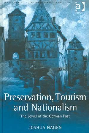 Preservation, Tourism and Nationalism: The Jewel of the German Past de Joshua Hagen