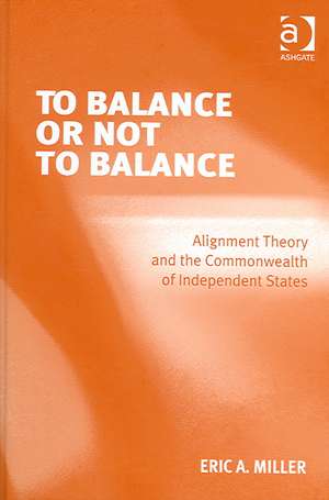 To Balance or Not to Balance: Alignment Theory and the Commonwealth of Independent States de Eric A. Miller