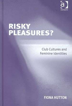 Risky Pleasures?: Club Cultures and Feminine Identities de Fiona Hutton