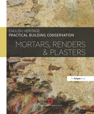 Practical Building Conservation: Mortars, Renders and Plasters de Historic England