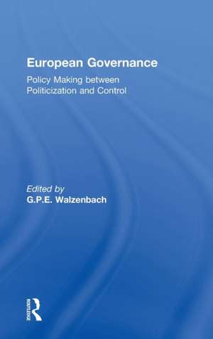 European Governance: Policy Making between Politicization and Control de G.P.E. Walzenbach