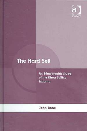 The Hard Sell: An Ethnographic Study of the Direct Selling Industry de John Bone