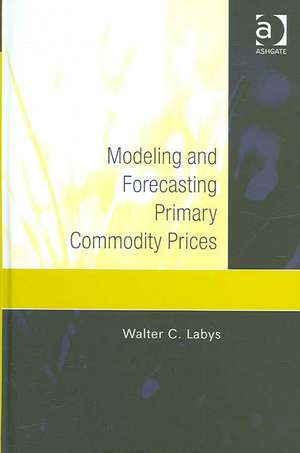 Modeling and Forecasting Primary Commodity Prices de Walter C. Labys