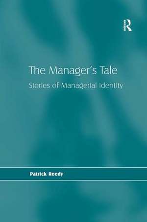 The Manager's Tale: Stories of Managerial Identity de Patrick Reedy