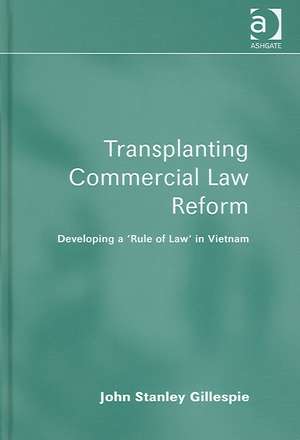 Transplanting Commercial Law Reform: Developing a 'Rule of Law' in Vietnam de John Gillespie