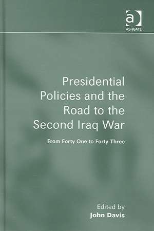 Presidential Policies and the Road to the Second Iraq War: From Forty One to Forty Three de John Davis